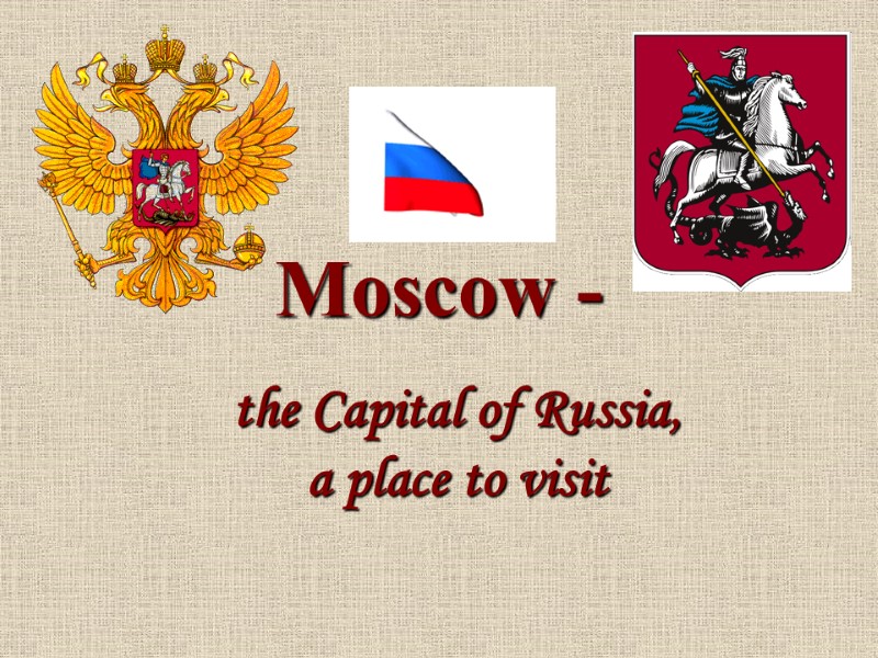 Moscow - the Capital of Russia, a place to visit